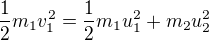 $\frac{1}{2}m_{1}v_{1}^{2}=\frac{1}{2}m_{1}u_{1}^{2}+m_{2}u_{2}^{2}$