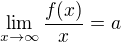 $\lim_{x \to\infty }\frac{f(x)}{x}=a$