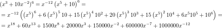 $(x^3+10x^{-2})^6=x^{-12}\left(x^5+10\right)^6=\nl=x^{-12}\left(\left(x^{5}\right)^6+6\left(x^{5}\right)^510+15\left(x^{5}\right)^410^{2}+20\left(x^{5}\right)^310^{3}+15\left(x^{5}\right)^210^{4}+6x^{5}10^5+10^{6}\right)=\nl=x^{18}+60x^{13}+1500x^{8}+20000x^{3}+150000x^{-2}+600000x^{-7}+1000000x^{-12}$
