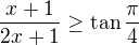 kopírovat do textarea $\frac{x+1}{2x+1} \geq \tan\frac{\pi}{4} $
