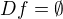 $Df=\emptyset $