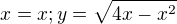 $x =x ; y=\sqrt{4x-x^2}$