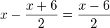 $x-\frac{x+6}{2}=\frac{x-6}{2}$