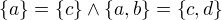 $\{a\}=\{c\}\wedge\{a, b\}=\{c, d\}$