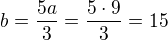 $b=\frac{5a}{3}=\frac{5\cdot 9}{3}=15$