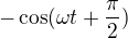 $- \cos(\omega t+\frac{\pi }{2})$