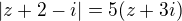 $|z + 2 - i| = 5(z + 3i)$