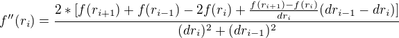 $f''(r_i) =\frac{2*[f(r_{i+1})+f(r_{i-1})-2f(r_i)+\frac{f(r_{i+1})-f(r_i)}{dr_i}(dr_{i-1}-dr_i)]}{(dr_i)^2+(dr_{i-1})^2}$
