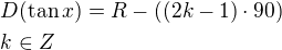 $D(\tan x)=R - ((2k-1)\cdot90) \nl k\in Z$