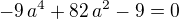 $-9\,a^4+82\,a^2-9=0$