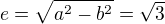 $e=\sqrt{a^{2}-b^{2}}=\sqrt{3}$