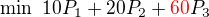$\min� 10P_{1} + 20P_{2} + {\color{red}60}P_{3}$