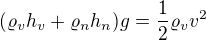 $(\varrho _vh_v+\varrho _nh_n)g=\frac12\varrho _vv^2$