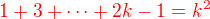 $\color{red}1+3+\cdots+2k-1 = k^2$
