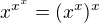 $x^{x^{x}}=(x^{x})^{x}$