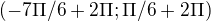 $(-7\Pi /6+2\Pi ; \Pi /6+2\Pi )$