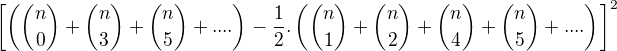 $\left[\left(\binom{n}{0}+\binom{n}{3}+\binom{n}{5}+....\right)-\frac{1}{2}.\left(\binom{n}{1}+\binom{n}{2}+\binom{n}{4}+\binom{n}{5}+....\right)\right]^2$
