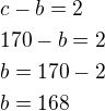$c-b=2\nl170-b=2\nlb=170-2\nlb=168$