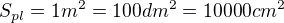 $S_{pl}=1m^2=100dm^2=10 000cm^2$