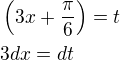 $\left(3x+\frac{\pi}{6}\right)=t\nl3 dx=dt$