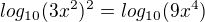 $log_{10}(3x^{2})^{2}=log_{10}(9x^{4})$