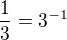 $\frac{1}{3}=3^{-1}$