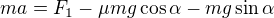 $ma=F_1-\mu mg\cos\alpha-mg\sin\alpha$