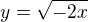 $y=\sqrt{-2x}$