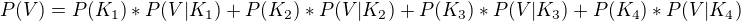 $P(V) = P(K_1)*P(V|K_1) + P(K_2)*P(V|K_2) + P(K_3)*P(V|K_3) + P(K_4)*P(V|K_4)$
