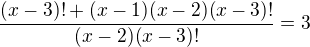 $\frac{(x-3)!+(x-1)(x-2)(x-3)!}{(x-2)(x-3)!}=3$