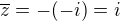 $\overline{z}=-(-i)=i$