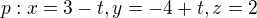 $p: x=3-t, y= -4+t, z=2$