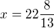 $x=22\frac{8}{13}$