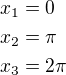 $x_1=0\nlx_2=\pi\nlx_3=2\pi$