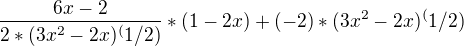 $\frac{6x-2}{2*(3x^2 -2x)^(1/2)} *(1-2x)+(-2)*(3x^2 -2x)^(1/2)$