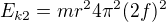$E_{k2}=mr^{2}4\pi ^{2}(2f)^{2}$