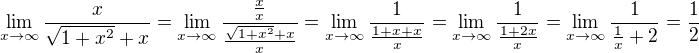 $\lim_{x\to\infty }\frac{x}{\sqrt{1+x^{2}}+x}=\lim_{x\to\infty }\frac{\frac{x}{x}}{\frac{\sqrt{1+x^{2}}+x}{x}}=\lim_{x\to\infty }\frac{1}{\frac{1+x+x}{x}}= \lim_{x\to\infty }\frac{1}{\frac{1+2x}{x}}=\lim_{x\to\infty }\frac{1}{\frac{1}{x}+2}=\frac{1}{2}$