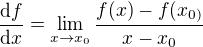 $\frac{\mathrm{d} f}{\mathrm{d} x}=\lim_{x\to x_{0}} \frac{f(x)-f(x_{0)}}{x-x_{0}}$