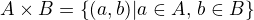 $A \times B = \{(a,b)|a\in A,\,b\in B\}$