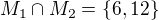 $M_1 \cap M_2 = \{6,12\}$