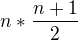 $n * \frac{n+1}{2}$