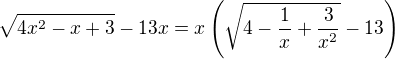 $\sqrt{4x^2-x+3}-13x = x\left(\sqrt{4-\frac{1}{x}+\frac{3}{x^2}}-13\right)$