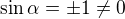 $\sin \alpha = \pm 1 \ne 0$