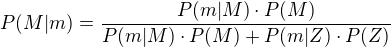 $P(M|m)=\frac{P(m|M) \cdot P(M)}{P(m|M)\cdot P(M) + P(m|Z) \cdot P(Z)}$