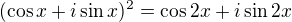 $(\cos x+i\sin x)^{2}=\cos 2x+i\sin 2x$