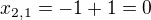 $x_{2,1}=-1+1=0$