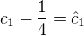 $c_1-\frac 14=\hat c_1$