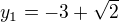 $y_{1}=-3+\sqrt{2}$
