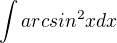 $\int arcsin^2xdx$