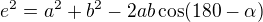 $e^2=a^2+b^2-2ab\cos (180-\alpha )$